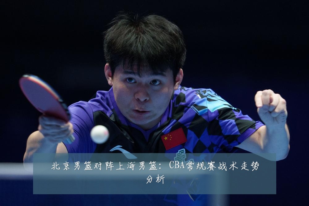 北京男篮对阵上海男篮：CBA常规赛战术走势分析