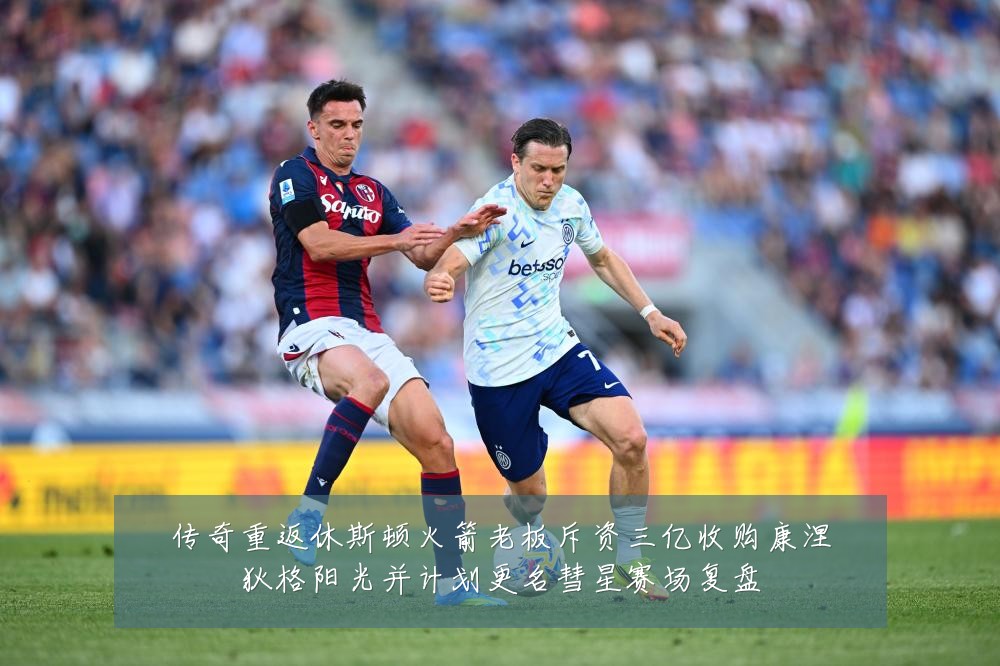 传奇重返休斯顿火箭老板斥资三亿收购康涅狄格阳光并计划更名彗星赛场复盘