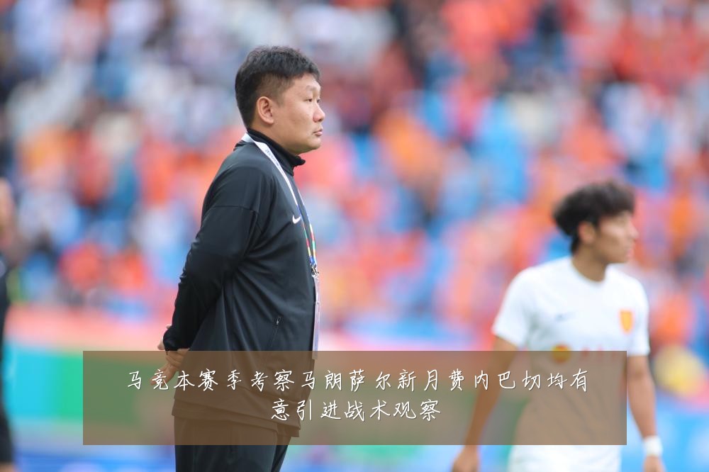 马竞本赛季考察马朗萨尔新月费内巴切均有意引进战术观察