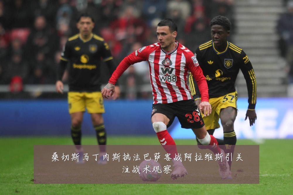 桑切斯马丁内斯执法巴萨客战阿拉维斯引关注战术观察